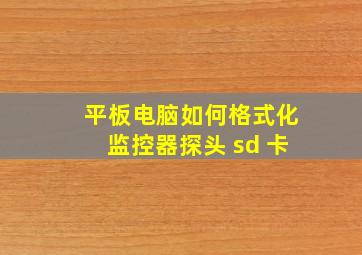 平板电脑如何格式化监控器探头 sd 卡